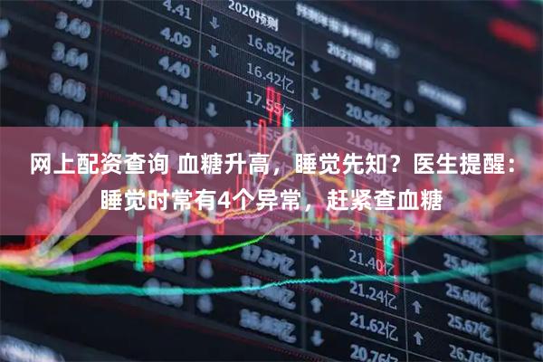 网上配资查询 血糖升高,睡觉先知?医生提醒:睡觉时常有4个异常,赶紧查血糖